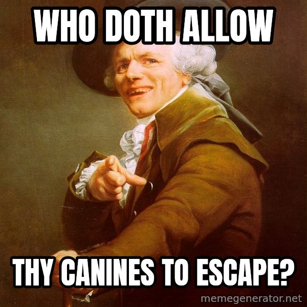 Joseph Ducreux meme: WHO DOTH ALLOW / THY CANINES TO ESCAPE?