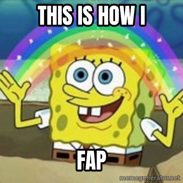 Spongebob meme: this is how i / FAP