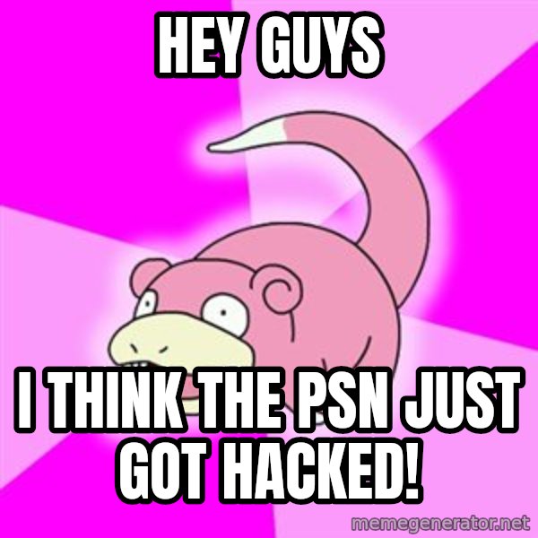 Slowpoke meme: hey guys / i think the psn just got hacked!