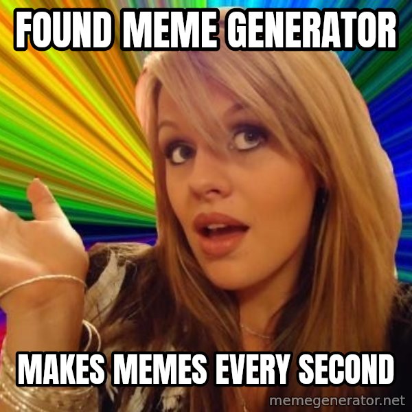 Dumb Blonde meme: found meme generator / makes memes every second
