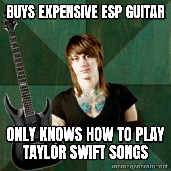 Progressive Guitarist meme: Buys Expensive ESP guitar / only knows how to play  taylor swift songs