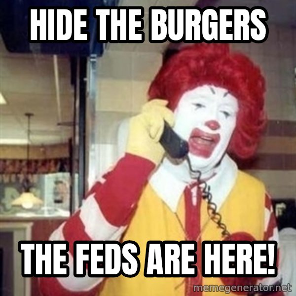 Ronald Mcdonald Call meme: hide the burgers / The feds are here!