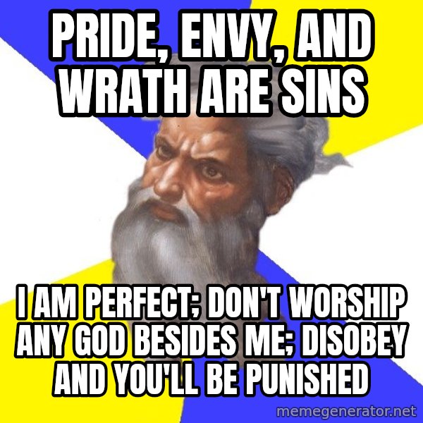 Advice God meme: Pride, envy, and wrath are sins / I am perfect; don't worship any god besides me; disobey and you'll be punished