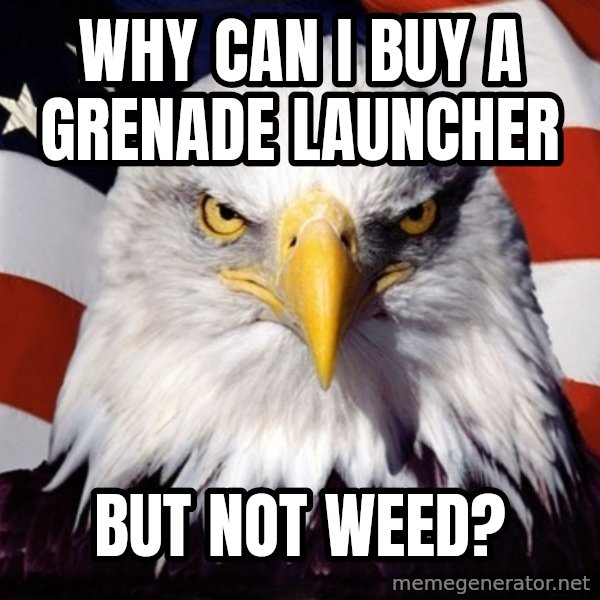 American Pride Eagle meme: Why can i buy a GRENADE launcher / But not weed?