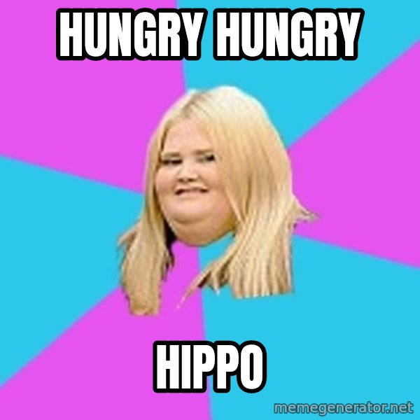 Fat Girl meme: hungry Hungry / Hippo