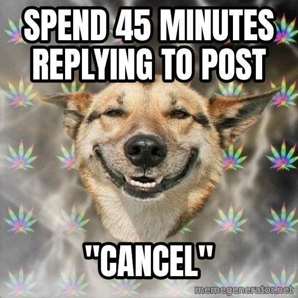 Stoner Dog meme: SPEND 45 MINUTES REPLYING TO POST / "CANCEL"
