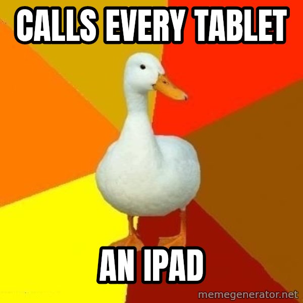 Technologically Impaired Duck meme: CALLS EVERY TABLET / AN IPAD