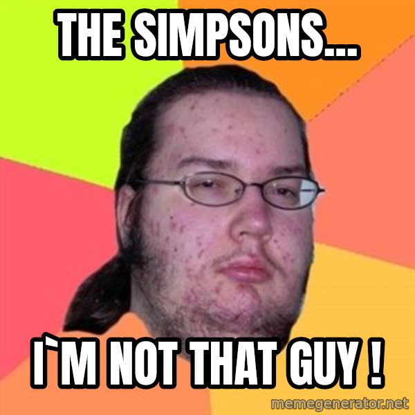 Butthurt Dweller meme: the simpsons... / i`m not that guy !