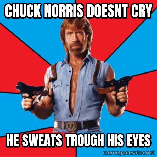 Chuck Norris  meme: Chuck norris doesnt cry / He sweats trough his eyes