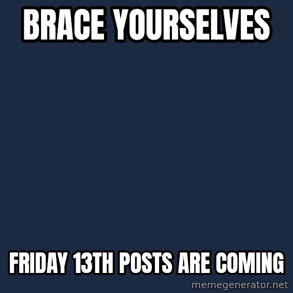 Winter is Coming meme: BRACE YOURSELVES / FRIDAY 13TH POSTS ARE COMING