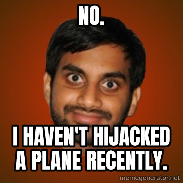 Generic Indian Guy meme: no. / i haven't hijacked a plane recently.