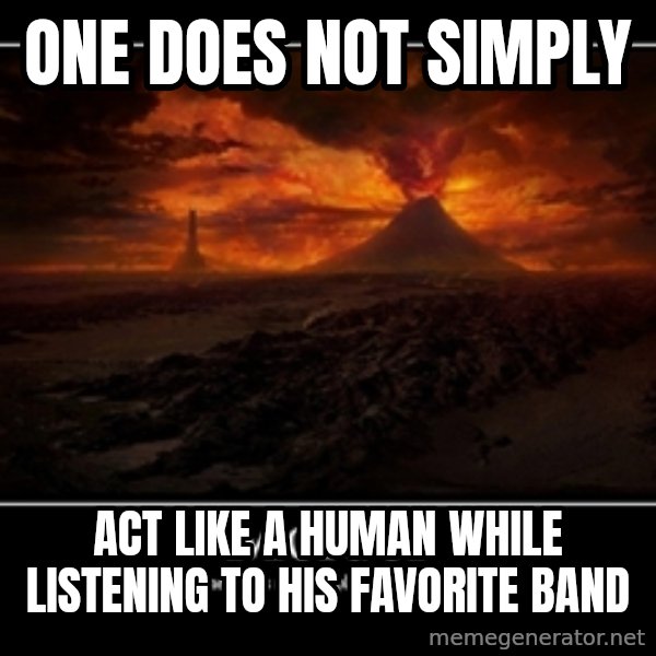 One Does Not Simply meme: one does not simply / act like a human while listening to his favorite band