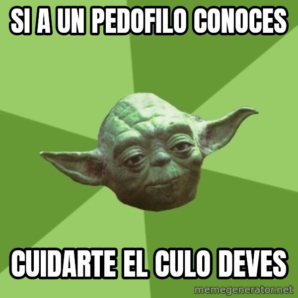 Advice Yoda Gives meme: Si a un pedofilo conoces / cuidarte el culo deves