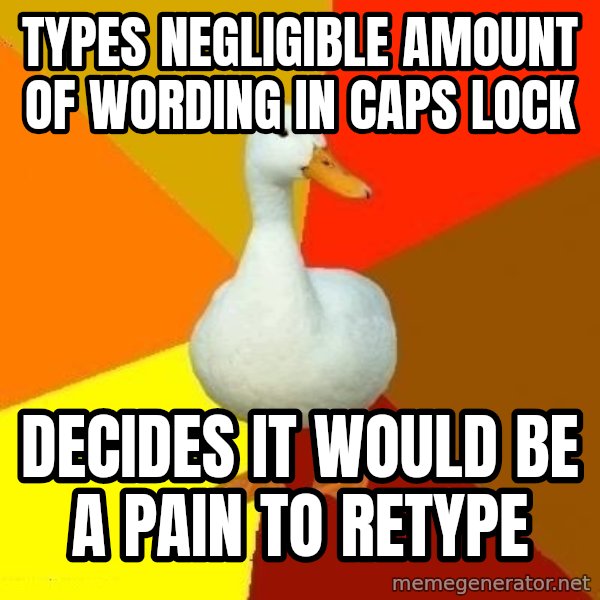 Technologically Impaired Duck meme: types negligible amount of wording in caps lock / decides it would be a pain to retype