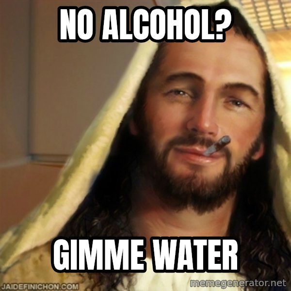 Good Guy Jesus meme: NO ALCOHOL? / GIMME WATER