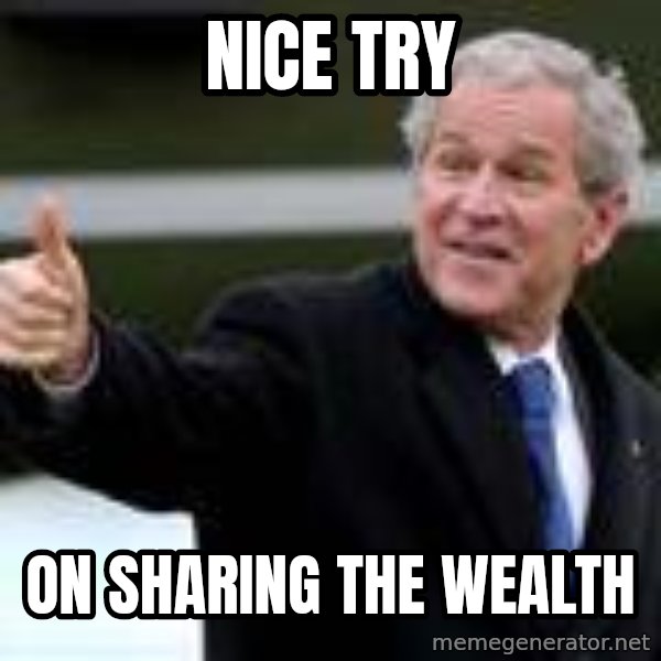 nice try bush bush meme: nice try / on sharing the wealth