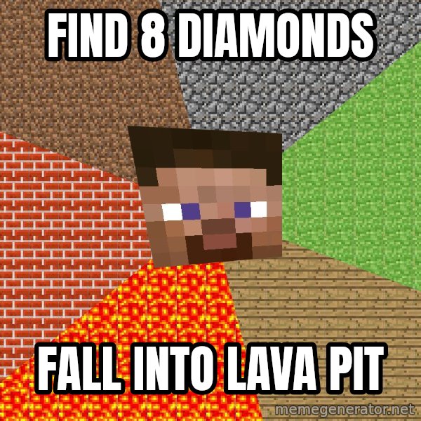 Minecraft Guy meme: find 8 diamonds / fall into lava pit