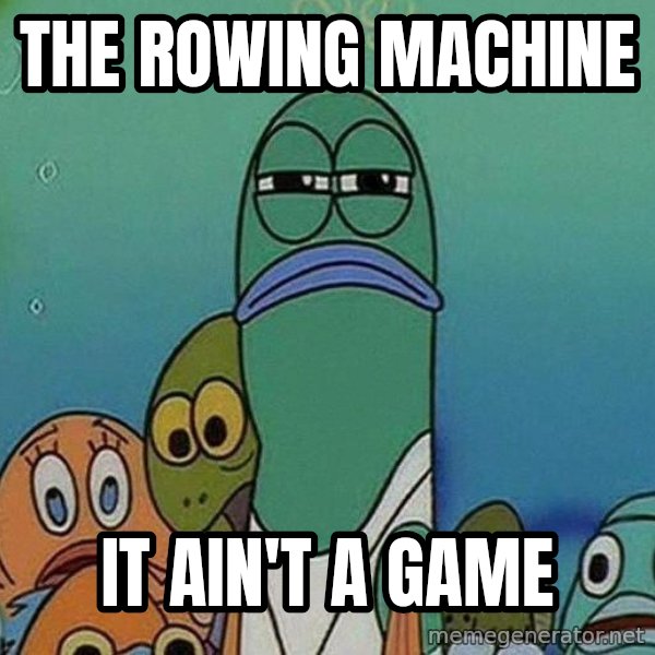 Serious Fish Spongebob meme: The Rowing machine / It ain't A game