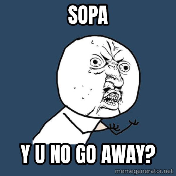 Y U No meme: Sopa / y u no go away?