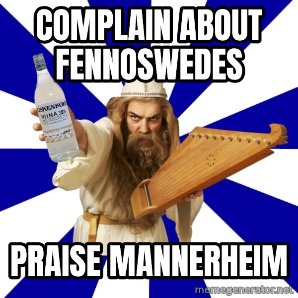 FinnishProblems meme: Complain about Fennoswedes / Praise mannerheim