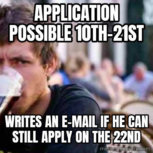 The Lazy College Senior meme: application possible 10th-21st / writes an e-mail if he can still apply on the 22nd
