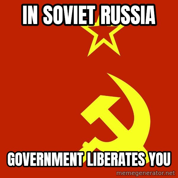 In Soviet Russia meme: in soviet russia / government liberates you