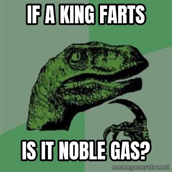 Philosoraptor meme: If a king farts / Is it noble gas?