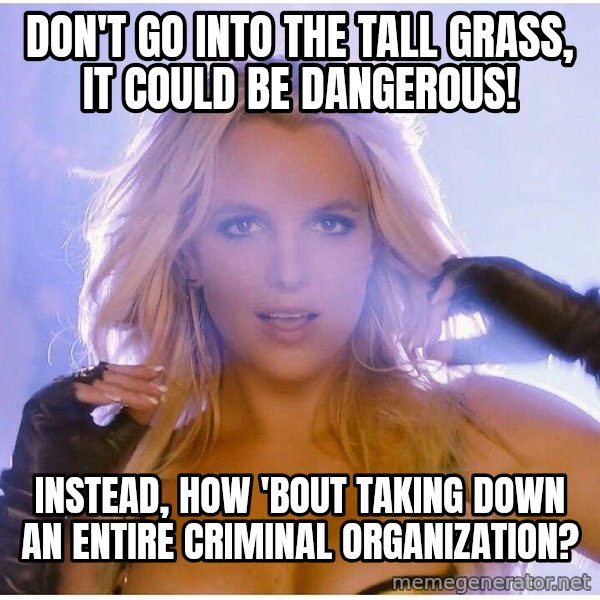 Professor Oak meme: don't go into the tall grass, it could be dangerous! / instead, how 'bout taking down an entire criminal organization?