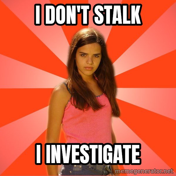 Jealous Girl meme: i don't stalk / i investigate