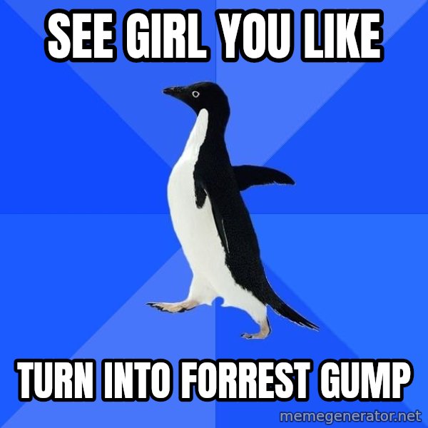 Socially Awkward Penguin meme: see girl you like / turn into forrest gump