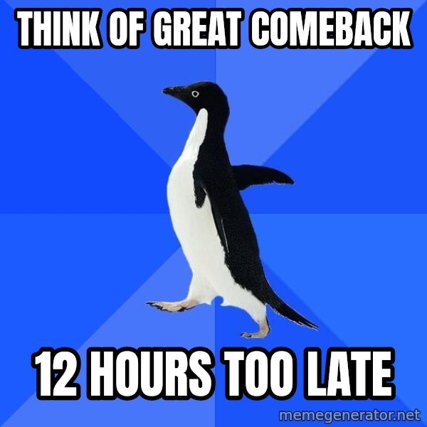 Socially Awkward Penguin meme: think of great comeback / 12 hours too late