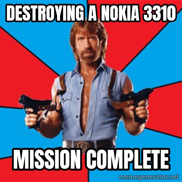 Chuck Norris  meme: Destroying a Nokia 3310 / Mission complete