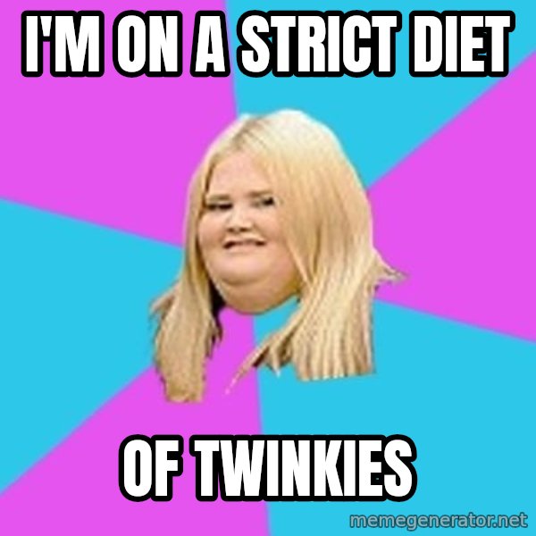 Fat Girl meme: I'm on a strict diet / of twinkies