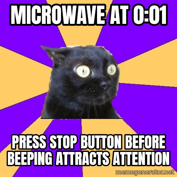 Anxiety Cat meme: Microwave at 0:01 / Press stop button before beeping attracts attention