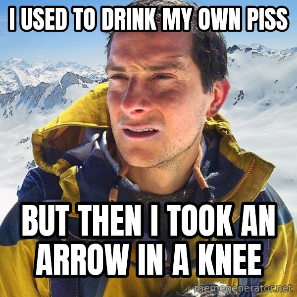 Bear Grylls Loneliness meme: i used To Drink my own piss / but then i took an arrow in a knee