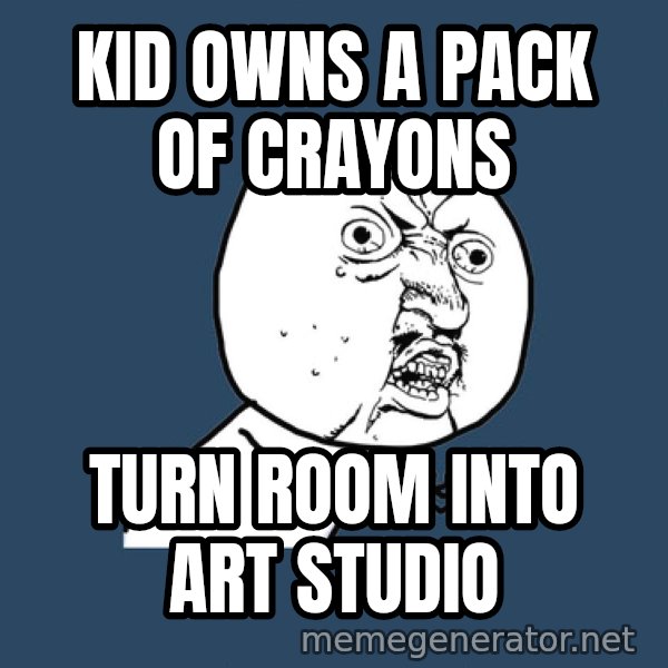Ty Pennington meme: kid owns a pack of crayons / turn room into art studio