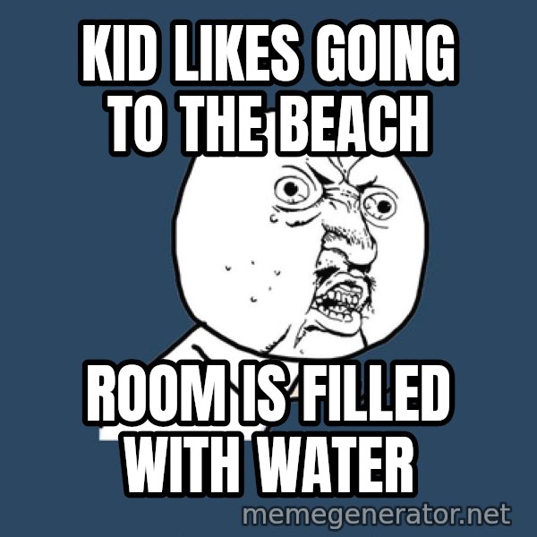 Ty Pennington meme: kid likes going to the beach / room is filled with water