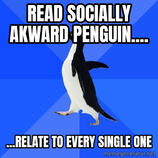 Socially Awkward Penguin meme: read socially akward penguin.... / ...relate to every single one