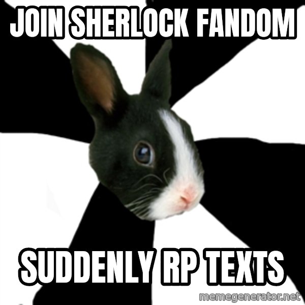 Roleplaying Rabbit meme: Join SHERLOCK FANDOM / SUDDENLY RP TEXTS