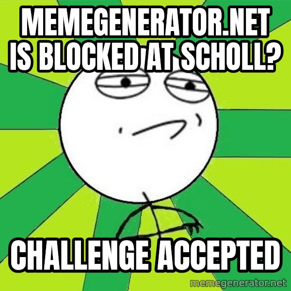Challenge Accepted 2 meme: memegenerator.net is blocked at scholl? / challenge accepted