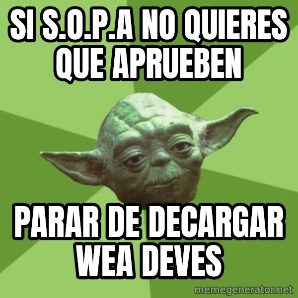 Advice Yoda Gives meme: si s.o.p.a no quieres que aprueben / parar de decargar wea deves