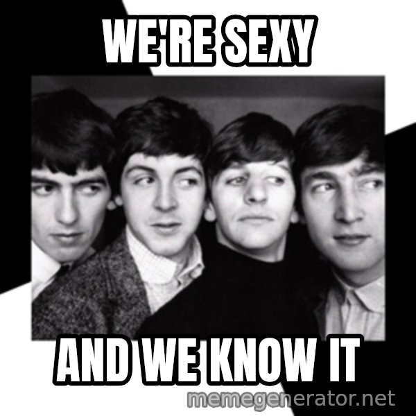 The Beatles Legacy meme: We're sexy / And We know it