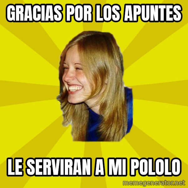 Trologirl meme: gracias por los apuntes / le serviran a mi pololo