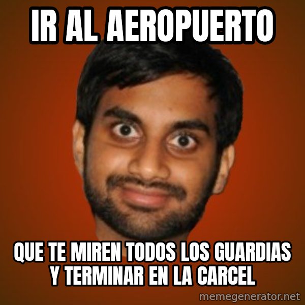Generic Indian Guy meme: ir al aeropuerto / que te miren todos los guardias y terminar en la carcel