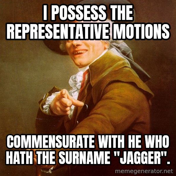Joseph Ducreux meme: I Possess the representative Motions / COMMENSURATE with he who hath the surname "Jagger".