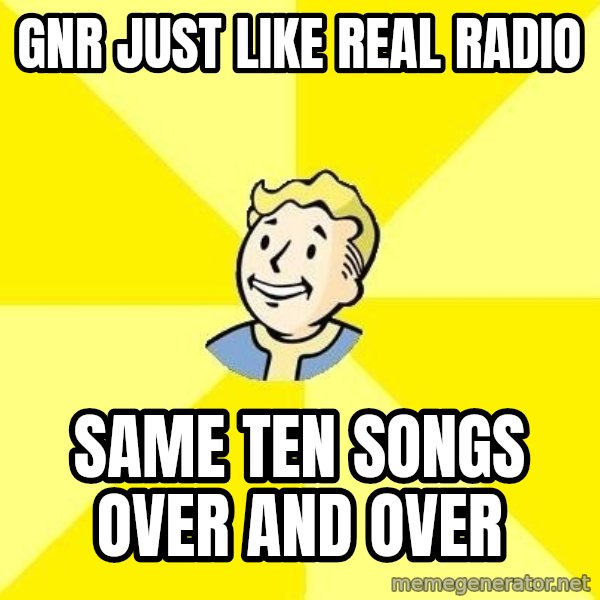 Fallout 3 meme: GNR JUST LIKE REAL RADIO / SAME TEN SONGS OVER AND OVER