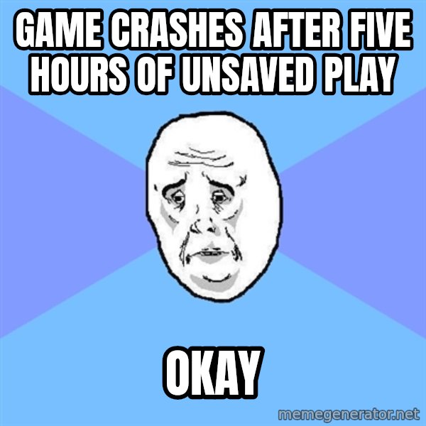Okay Guy meme: game crashes after five hours of unsaved play / okay