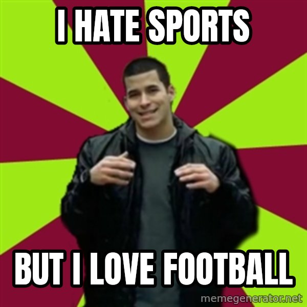 Contradictory Chris meme: i hate sports / but i love football