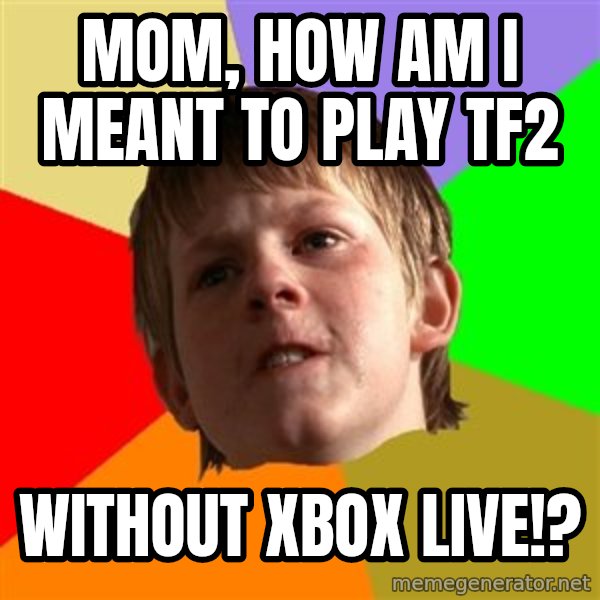 Angry School Boy meme: MOM, HOW AM I MEANT TO PLAY TF2 / WITHOUT XBOX LIVE!?