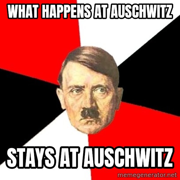 Advice Hitler meme: What happens at auschwitz / stays at auschwitz